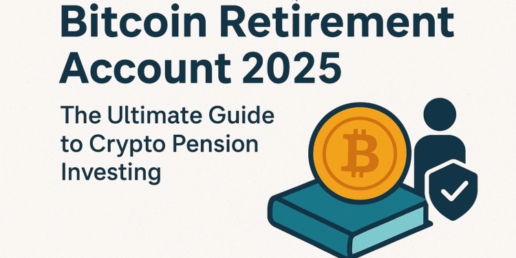 Bitcoin Retirement Account 2025: The Ultimate Guide to Crypto Pension Investing